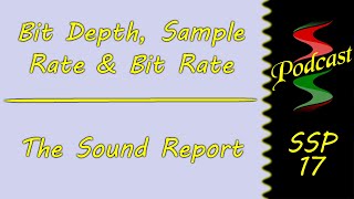 Bit Depth, Sample Rate & Bit Rate and The Sound Report: Sound Speeds Podcast 17