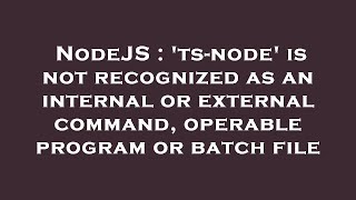 NodeJS : 'ts-node' is not recognized as an internal or external command, operable program or batch f