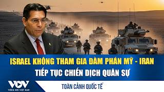 Toàn cảnh quốc tế tối 25/3: Israel không tham gia đàm phán Mỹ - Iran, tiếp tục chiến dịch quân sự