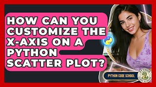 How Can You Customize The X-axis On A Python Scatter Plot? - Python Code School