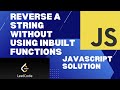 How to reverse a string without using inbuilt functions detailed explanation (JavaScript Interview)