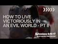 How to Live Victoriously in an Evil World - PART II