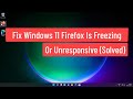 Fix Windows 11 Firefox Is Freezing or Unresponsive (Solved)
