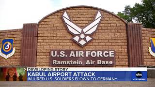ABC : Injured US soldiers from Kabul airport attack flown to Germany 8/28/2021 11:59 AM PDT