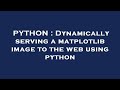 PYTHON : Dynamically serving a matplotlib image to the web using python