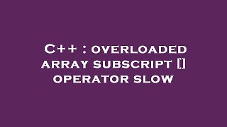 C++ : overloaded array subscript [] operator slow