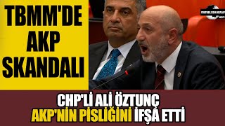 TBMM'de AKP Skandalı: CHP'li Ali Öztunç "AKP'nin pisliğini" ifşa etti