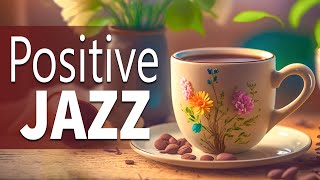 Positive Jazz ☕ Cozy Morning Jazz Coffee Music and Happy Spring Bossa Nova Music for Relax Weekend
