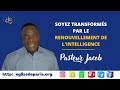 Soyez Transformés par le Renouvellement de l'Intelligence l Pasteur Jacob.