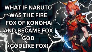 WHAT IF NARUTO WAS THE FIRE FOX OF KONOHA AND BECAME FOX GOD (GODLIKE FOX)