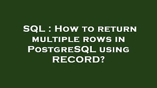 SQL : How to return multiple rows in PostgreSQL using RECORD?