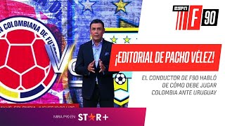 ¡EDITORIAL DE PACHO VÉLEZ!: ¿Cómo debe jugar Colombia frente a Uruguay?
