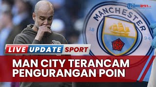 Manchester City Didakwa Liga Inggris dan Terancam Pengurangan Poin, Dihantam Isu Financial Fair Play