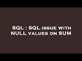 SQL : SQL issue with NULL values on SUM
