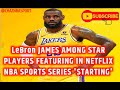 LeBron james among star players featuring in netflix nba sports series Starting 5