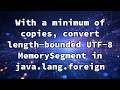 With a minimum of copies, convert length-bounded UTF-8 MemorySegment in java.lang.foreign