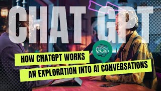 How ChatGPT Works - An Exploration into AI Conversations