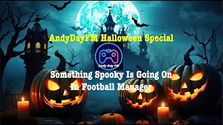 | Andydayfm Halloween Special | Something Spooky Is Going On In Football Manager |