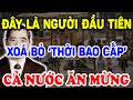 Hoá Ra CHÍNH NGƯỜI NÀY Là Người Đầu Tiên XOÁ BỎ THỜI KỲ BAO CẤP Cả Nước Ăn Mừng! | Triết Lý Tinh Hoa