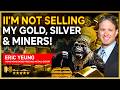 ERIC YEUNG | I'm not selling any of my gold, silver or miners!