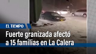 Fuerte granizada en La Calera dejó 15 viviendas afectadas y caos en la vía | El Tiempo
