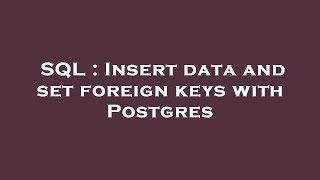 SQL : Insert data and set foreign keys with Postgres