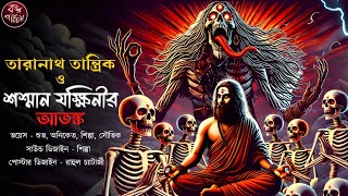 তারানাথ তান্ত্রিক ও শশ্মান যক্ষিনীর আতঙ্ক | Taranath Tantrik | Tantrik Horror Story |Bengali Tantrik