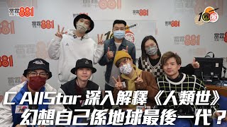 C AllStar 深入解釋《人類世》 幻想自己係地球最後一代？