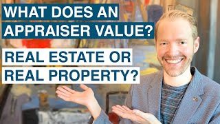 What Does an Appraiser Value: Real Estate or Real Property?