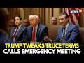 US Iran War LIVE | Trump Revises Iran Ceasefire Conditions, Holds Emergency Meeting | N18G