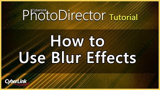 PhotoDirector - Use Blur Effects to Create Stunning Photos | CyberLink