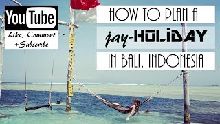 HOW TO PLAN A JAY HOLIDAY IN BALI INDONESIA
