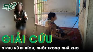 Giải Cứu 3 Người Phụ Nữ Bị Anh Trai Xích Chân, Nhốt Trong Nhà Kho Cạnh Chuồng Heo Ở Lâm Đồng | SKĐS