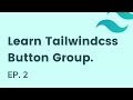 Build a button group in tailwindcss, EP - 2 | Learn tailwindcss