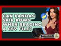 Can Pandas Skip Rows When Reading A CSV File? - Python Code School