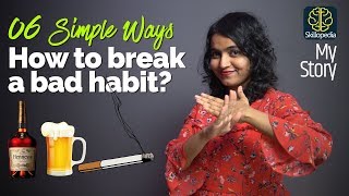 6 Simple ways to break bad habits & Quit Addiction ( Stop Over Drinking Alcohol & Smoking ) My Story