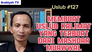 Uslub #127 || Membuat Uslub Kalimat yang Terbuat dari Mashdar Muawwal