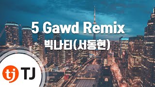 [TJ노래방] 5 Gawd Remix - 빅나티(서동현) / TJ Karaoke
