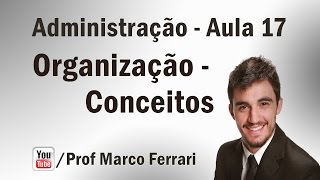 Administração - Aula 17 (Funções Administrativas - Organização - Conceitos)