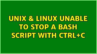 Unix & Linux: Unable to stop a bash script with Ctrl+C (8 Solutions!!)