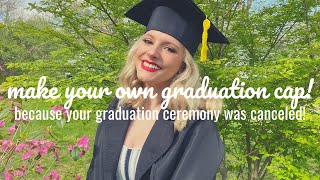 make your own graduation cap! because your graduation ceremony was canceled!