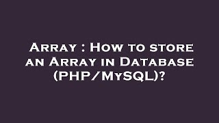 Array : How to store an Array in Database (PHP/MySQL)?