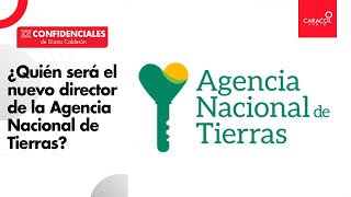#LosConfidencialesDeLas12: ¿Quién será el nuevo director de la Agencia Nacional de Tierras?