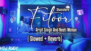 Fitoor Slowed Reverb Arijit Singh and  Neeti Mohan Shamshera  Mithoon Slowed Reverb VDJ Rudy #lofi