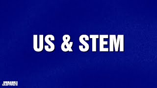 Us and STEM | Category | JEOPARDY!