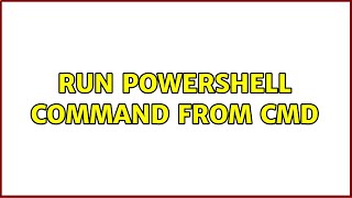 run powershell command from cmd (2 Solutions!!)