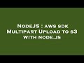 NodeJS : aws sdk Multipart Upload to s3 with node.js
