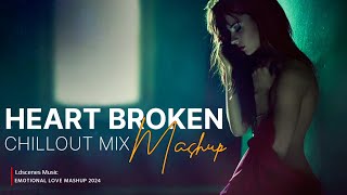 Heart Broken Chillout Mashup 2024 | Ldscenes Music | B Praak | Arijit Singh | Breakup Mashup 2024