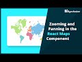 Zooming and Panning in the React Maps Component