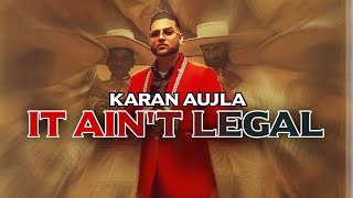 It Ain't Legal Karan Aujla | Karan Aujla New Song | New Punjabi Songs | Official Video | Latest Song